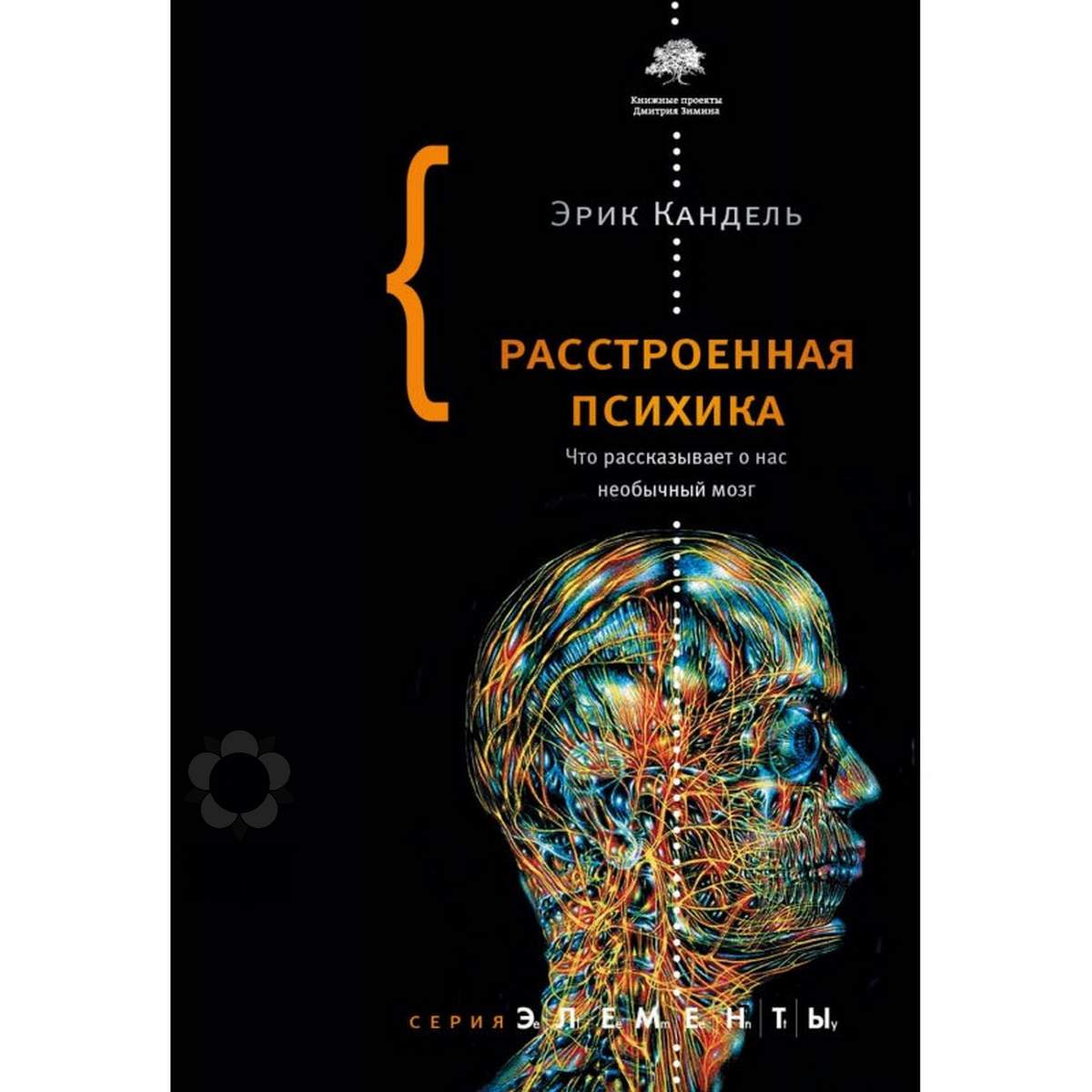 Кандель Э. «Расстроенная психика. Что рассказывает о нас необычный мозг»